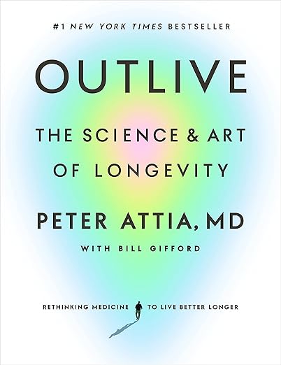 Outlive: The Science and Art of Longevity — Peter Attia MD
